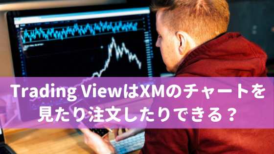 Trading ViewはXMのチャートを見たり注文したりできる？